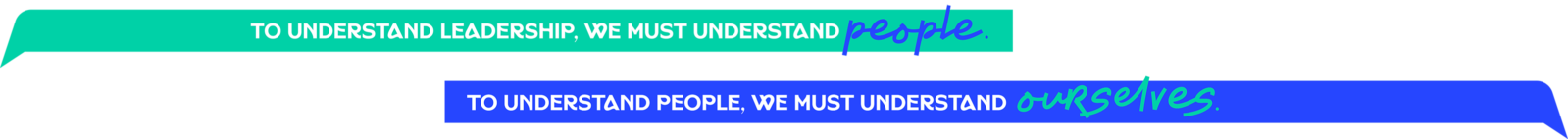 To understand leadership, we must first understand people. To understand people. We must first understand ourselves.