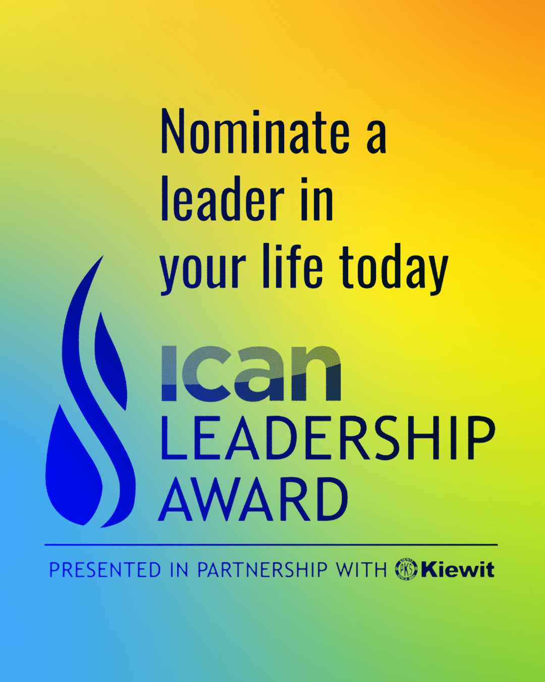 Promotional graphic reading “Nominate a leader in your life today” and “ICAN Leadership Award,” presented in partnership with Kiewit, on a blue-to-yellow gradient background.